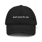 Don't Pray for Me Distressed Dad Hat